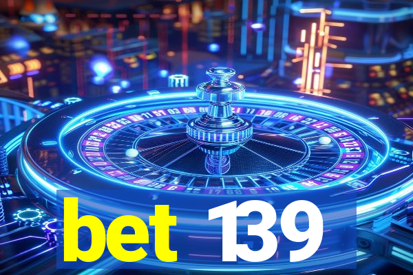 bet 139